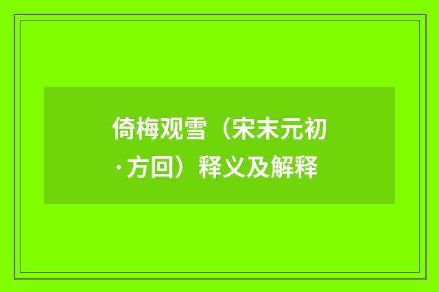 倚梅观雪（宋末元初·方回）释义及解释