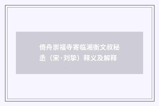倚舟崇福寺寄临湘衡文叔秘丞（宋·刘挚）释义及解释