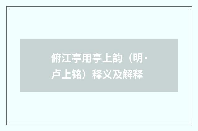 俯江亭用亭上韵（明·卢上铭）释义及解释