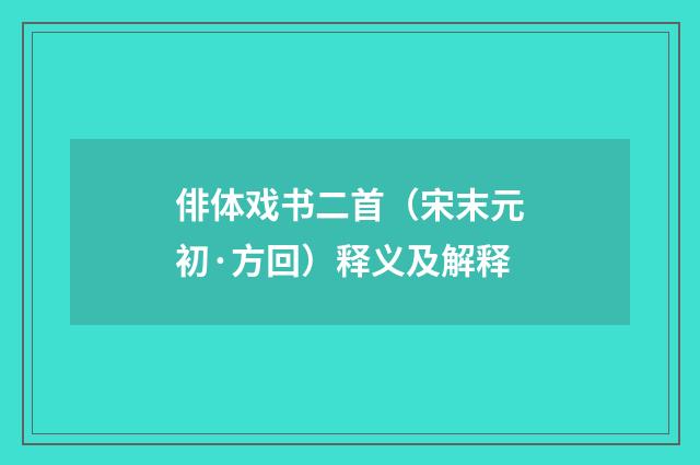 俳体戏书二首（宋末元初·方回）释义及解释