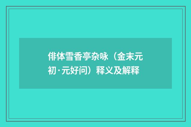 俳体雪香亭杂咏（金末元初·元好问）释义及解释