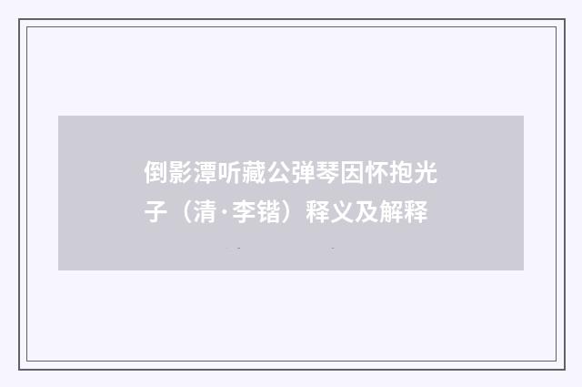 倒影潭听藏公弹琴因怀抱光子（清·李锴）释义及解释