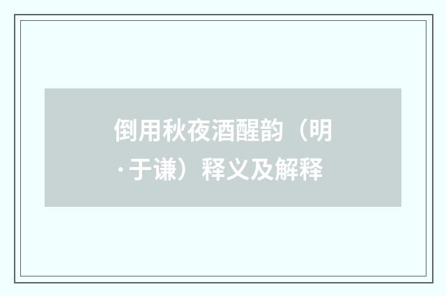 倒用秋夜酒醒韵（明·于谦）释义及解释