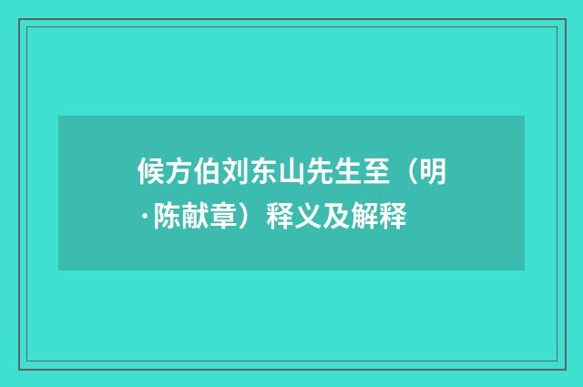 候方伯刘东山先生至（明·陈献章）释义及解释