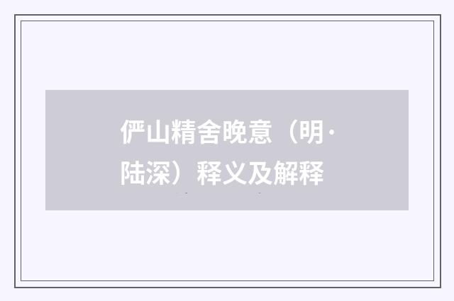 俨山精舍晚意（明·陆深）释义及解释