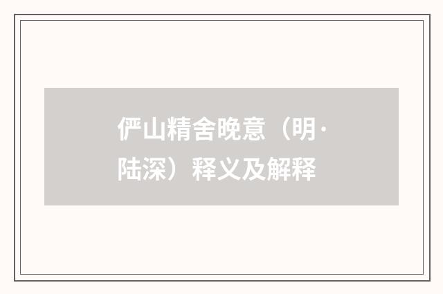 俨山精舍晚意（明·陆深）释义及解释