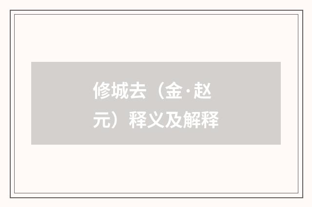修城去（金·赵元）释义及解释