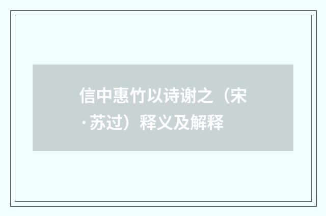 信中惠竹以诗谢之（宋·苏过）释义及解释