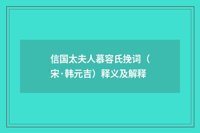 信国太夫人慕容氏挽词（宋·韩元吉）释义及解释