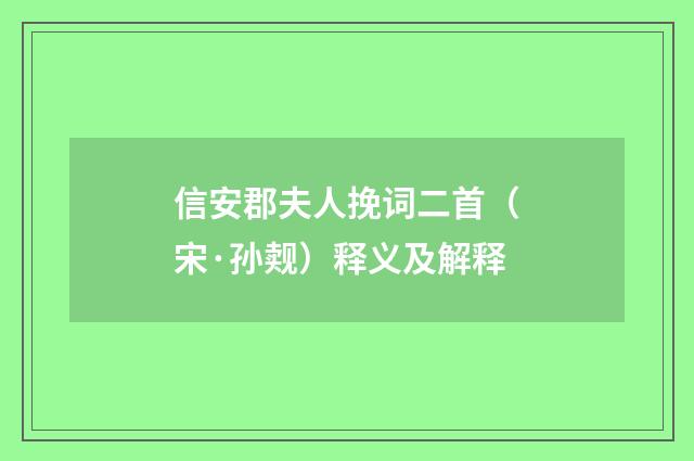 信安郡夫人挽词二首（宋·孙觌）释义及解释