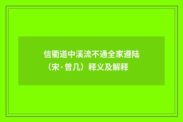 信衢道中溪流不通全家遵陆（宋·曾几）释义及解释