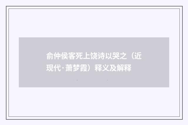 俞仲侯客死上饶诗以哭之（近现代·萧梦霞）释义及解释