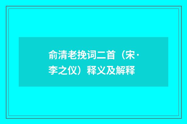 俞清老挽词二首（宋·李之仪）释义及解释