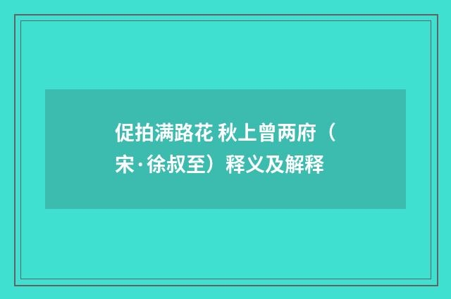 促拍满路花 秋上曾两府（宋·徐叔至）释义及解释