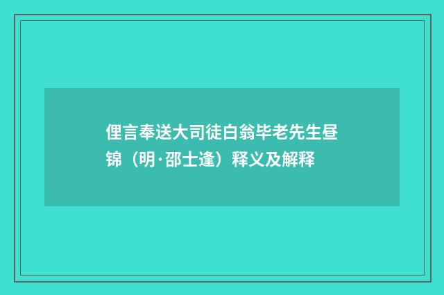 俚言奉送大司徒白翁毕老先生昼锦（明·邵士逢）释义及解释
