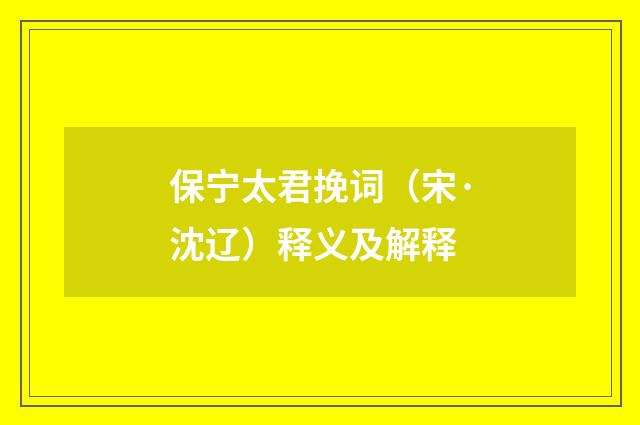 保宁太君挽词（宋·沈辽）释义及解释