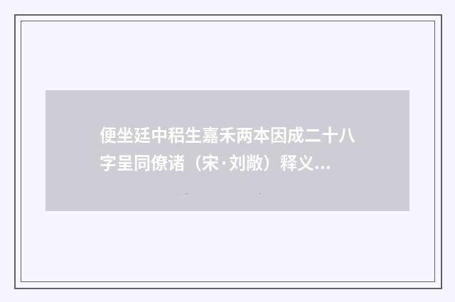 便坐廷中稆生嘉禾两本因成二十八字呈同僚诸（宋·刘敞）释义及解释