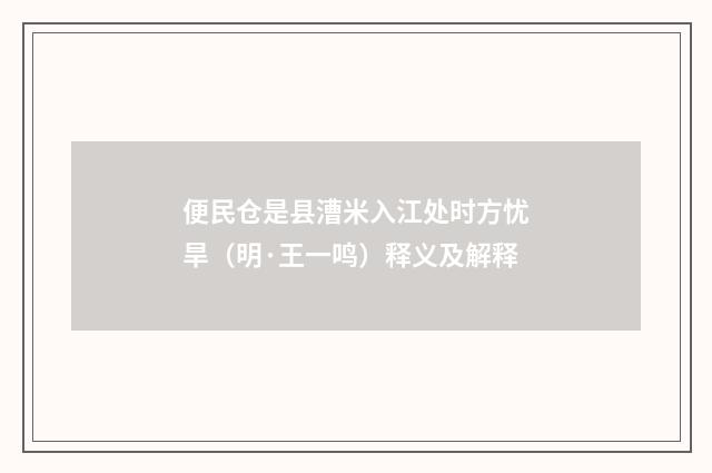 便民仓是县漕米入江处时方忧旱（明·王一鸣）释义及解释