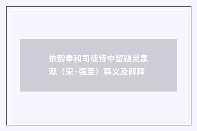 依韵奉和司徒侍中留题灵泉观（宋·强至）释义及解释