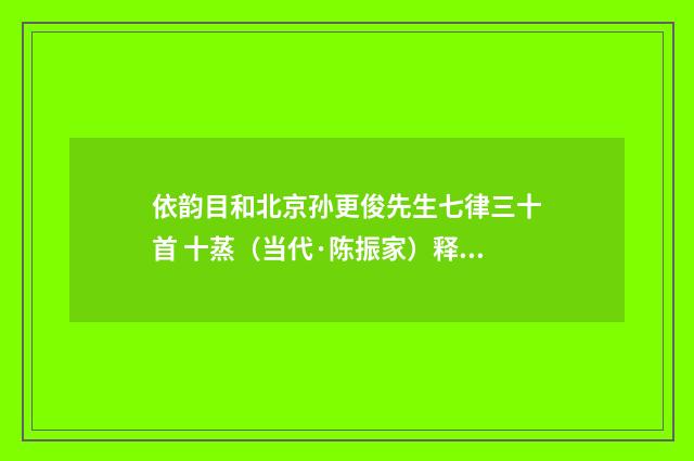 依韵目和北京孙更俊先生七律三十首 十蒸（当代·陈振家）释义及解释