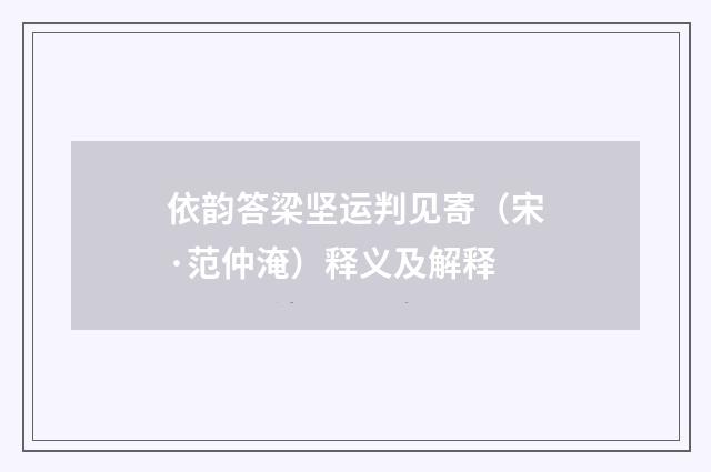 依韵答梁坚运判见寄（宋·范仲淹）释义及解释