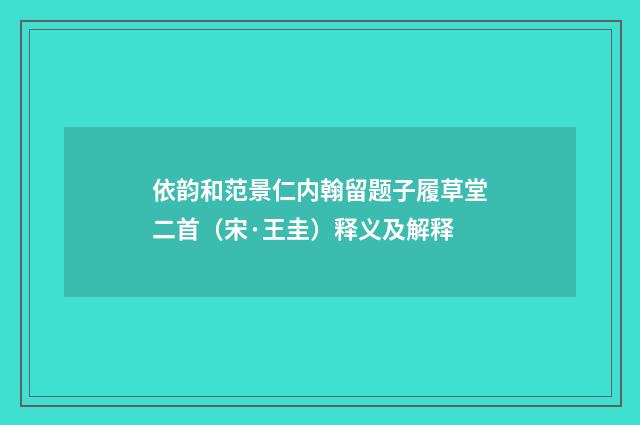 依韵和范景仁内翰留题子履草堂二首（宋·王圭）释义及解释