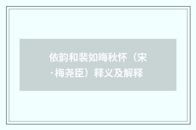 依韵和裴如晦秋怀（宋·梅尧臣）释义及解释