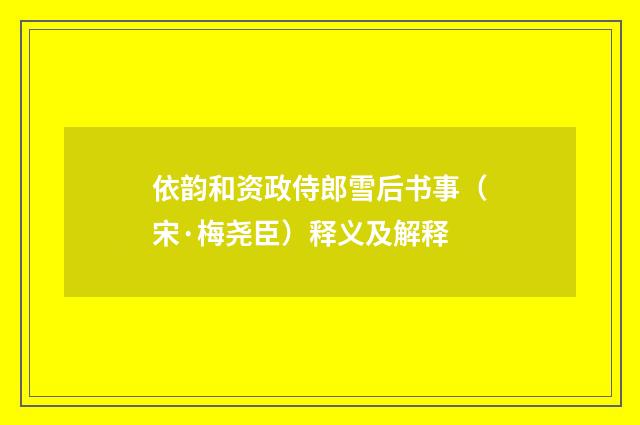 依韵和资政侍郎雪后书事（宋·梅尧臣）释义及解释