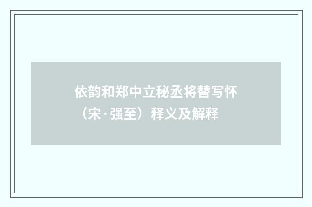 依韵和郑中立秘丞将替写怀（宋·强至）释义及解释