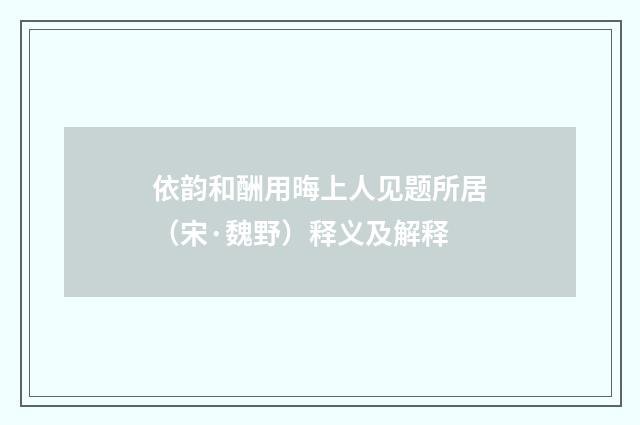 依韵和酬用晦上人见题所居（宋·魏野）释义及解释