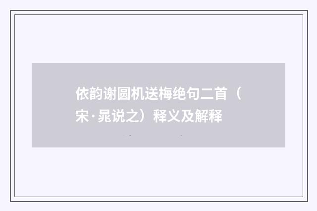 依韵谢圆机送梅绝句二首（宋·晁说之）释义及解释