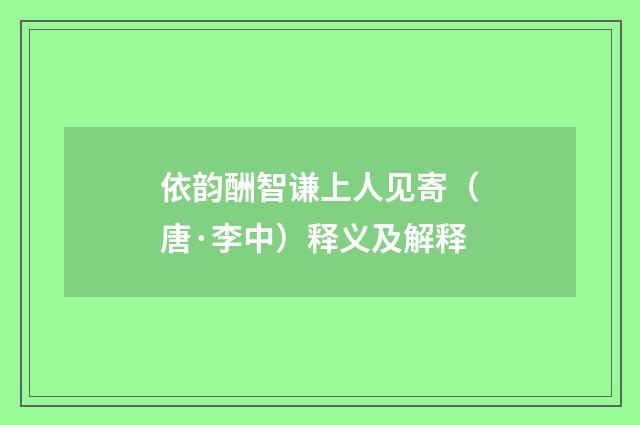 依韵酬智谦上人见寄（唐·李中）释义及解释