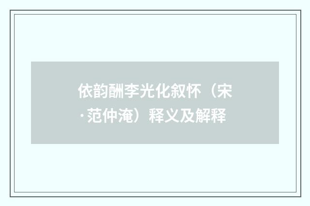 依韵酬李光化叙怀（宋·范仲淹）释义及解释