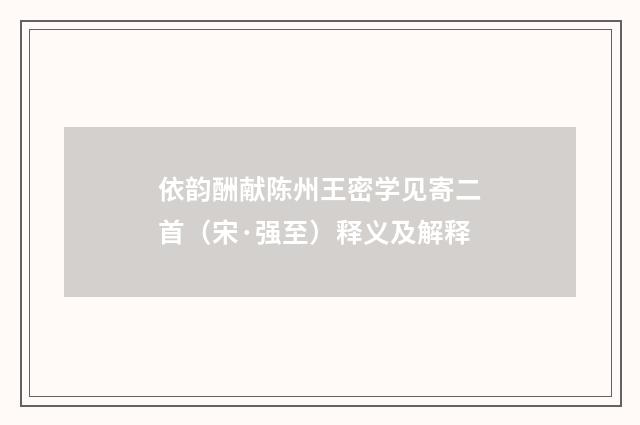 依韵酬献陈州王密学见寄二首（宋·强至）释义及解释