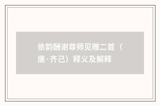 依韵酬谢尊师见赠二首（唐·齐己）释义及解释