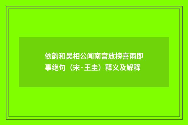 依韵和吴相公闻南宫放榜喜雨即事绝句（宋·王圭）释义及解释