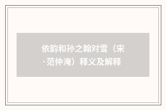 依韵和孙之翰对雪（宋·范仲淹）释义及解释