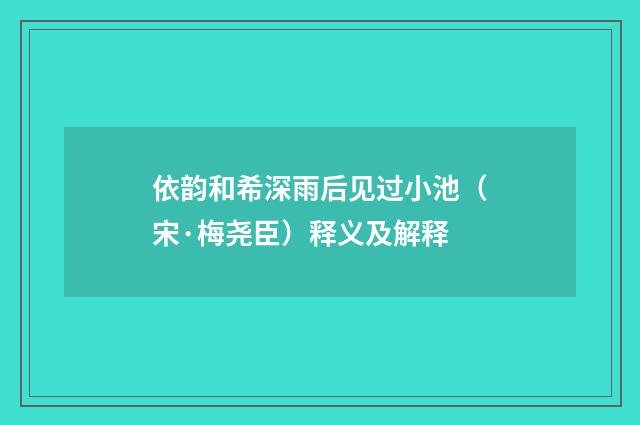 依韵和希深雨后见过小池（宋·梅尧臣）释义及解释