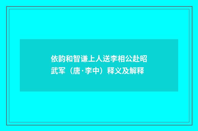 依韵和智谦上人送李相公赴昭武军（唐·李中）释义及解释