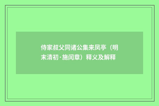 侍家叔父同诸公集来凤亭（明末清初·施闰章）释义及解释