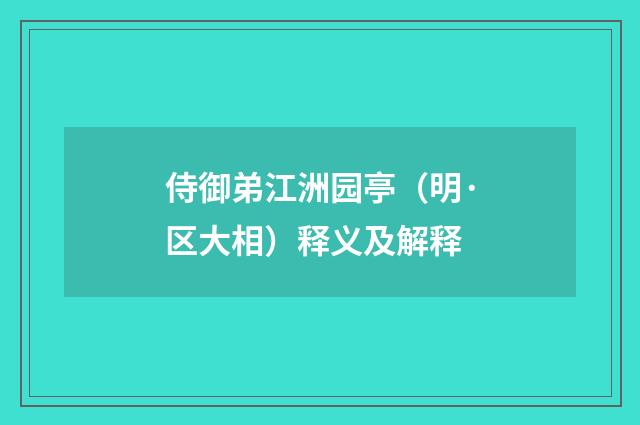 侍御弟江洲园亭（明·区大相）释义及解释