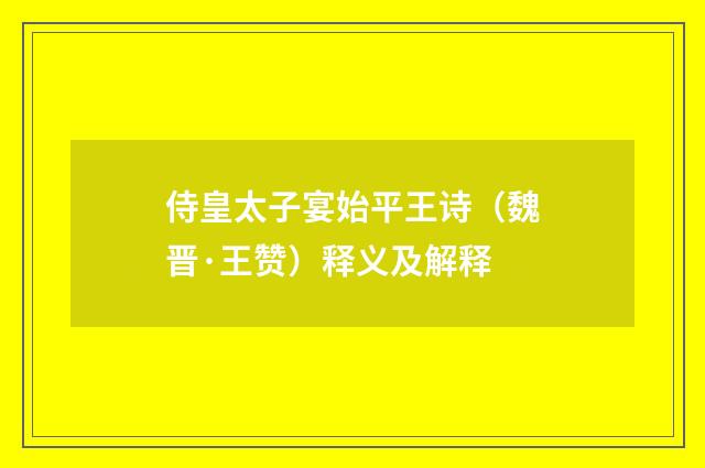 侍皇太子宴始平王诗（魏晋·王赞）释义及解释