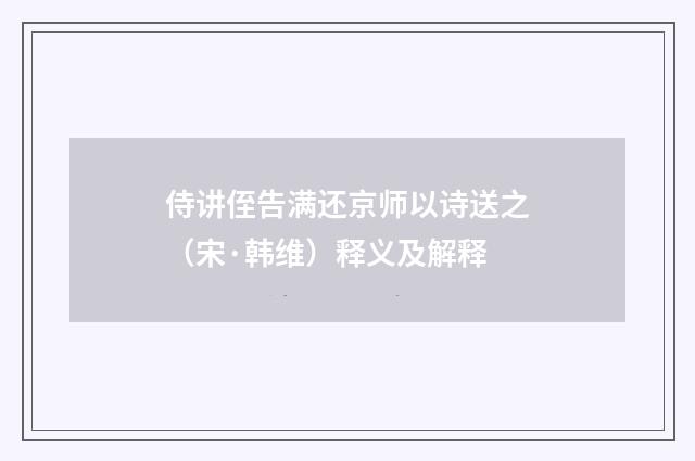 侍讲侄告满还京师以诗送之（宋·韩维）释义及解释