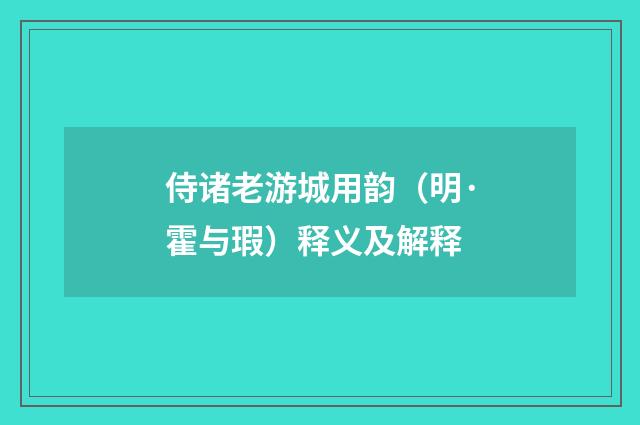 侍诸老游城用韵（明·霍与瑕）释义及解释