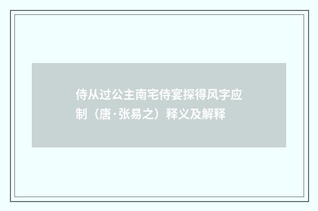 侍从过公主南宅侍宴探得风字应制（唐·张易之）释义及解释