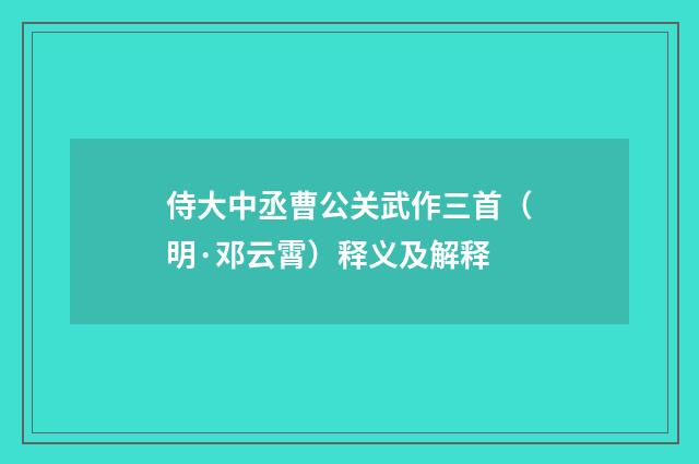 侍大中丞曹公关武作三首（明·邓云霄）释义及解释