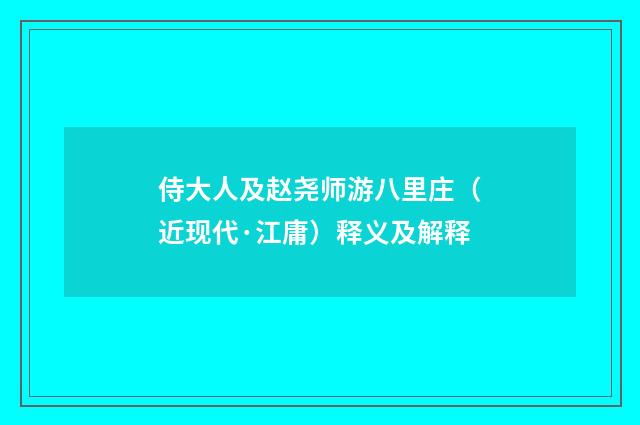 侍大人及赵尧师游八里庄（近现代·江庸）释义及解释