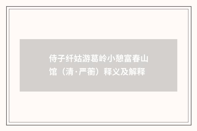 侍子纤姑游葛岭小憩富春山馆（清·严蘅）释义及解释