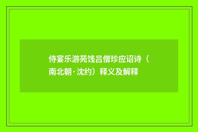 侍宴乐游苑饯吕僧珍应诏诗（南北朝·沈约）释义及解释