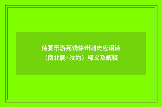 侍宴乐游苑饯徐州刺史应诏诗（南北朝·沈约）释义及解释